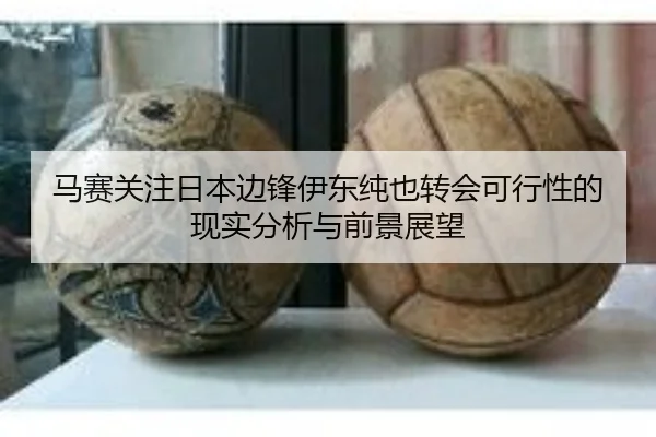 马赛关注日本边锋伊东纯也转会可行性的现实分析与前景展望