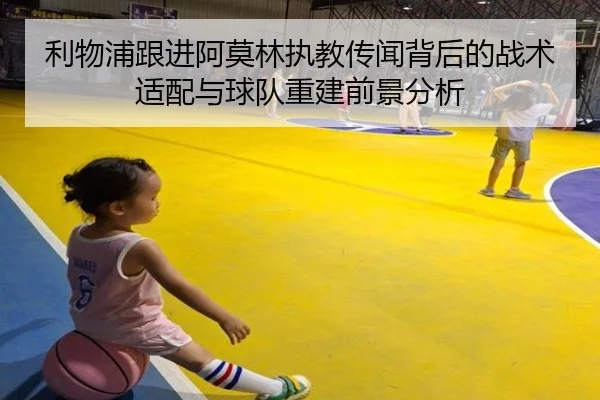 利物浦跟进阿莫林执教传闻背后的战术适配与球队重建前景分析