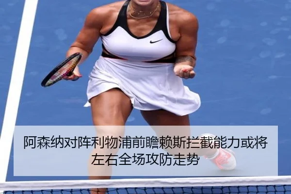阿森纳对阵利物浦前瞻赖斯拦截能力或将左右全场攻防走势